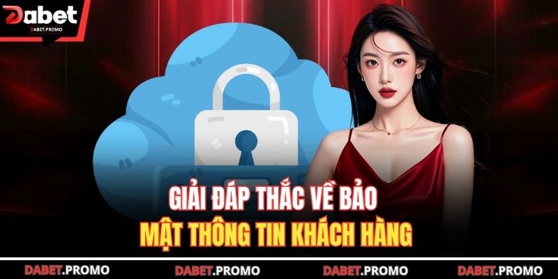 Giải đáp thắc về bảo mật thông tin khách hàng