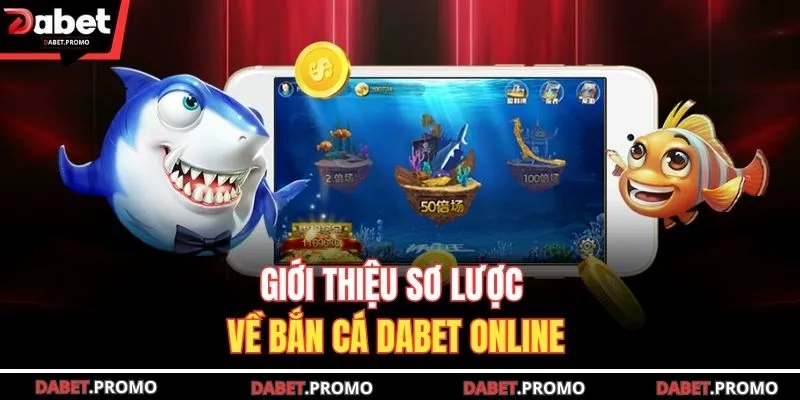 Giới thiệu sơ lược về bắn cá DABET online