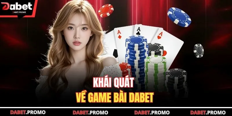 Khái quát về game bài DABET