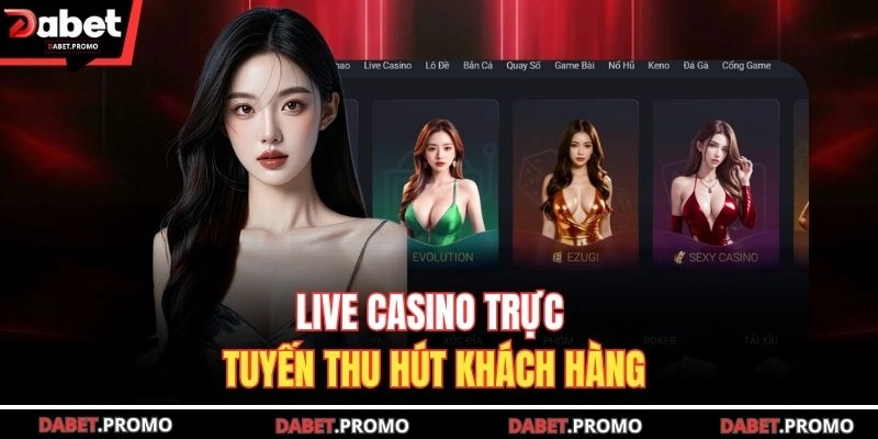 Live casino trực tuyến thu hút khách hàng