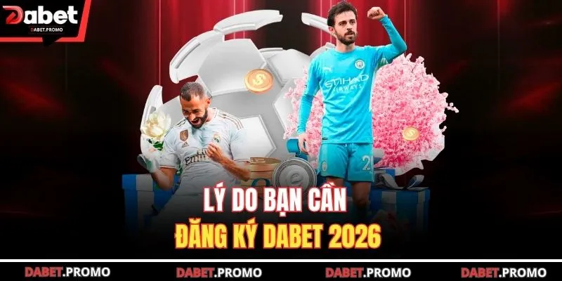 Lý do bạn cần đăng ký DABET 2026