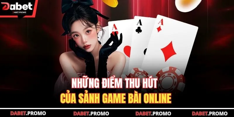 Những điểm thu hút của sảnh game bài online