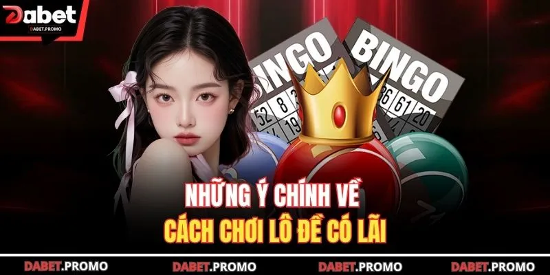 Những ý chính về cách chơi lô đề có lãi
