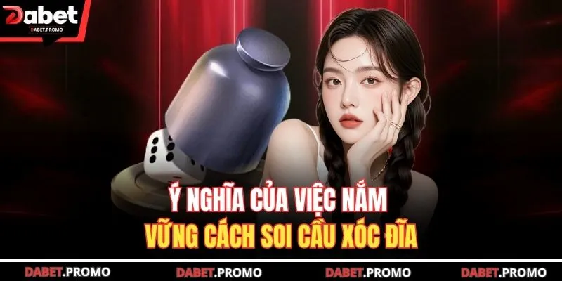 Ý nghĩa của việc nắm vững cách soi cầu xóc đĩa